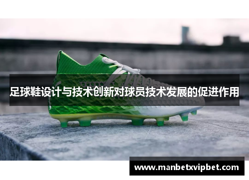 足球鞋设计与技术创新对球员技术发展的促进作用